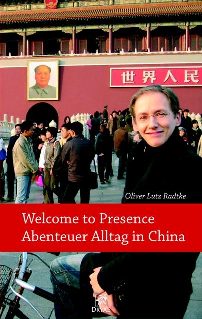 Welcome to presence - Abenteuer Alltag in China - Oliver L Radtke