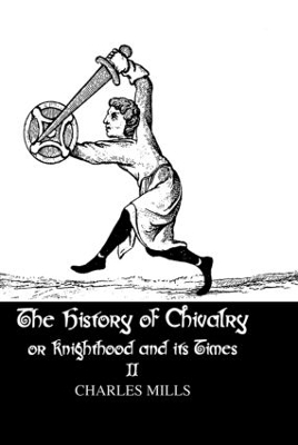 The History of Chivalry or Knighthood and Its Times - Charles Mills