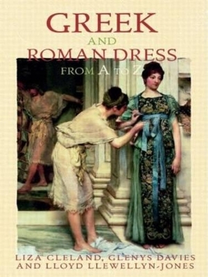 Greek and Roman Dress from A to Z - Liza Cleland, Glenys Davies, Lloyd Llewellyn-Jones