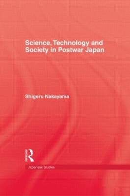 Science, Technology and Society in Postwar Japan - Shigeru Nakayama