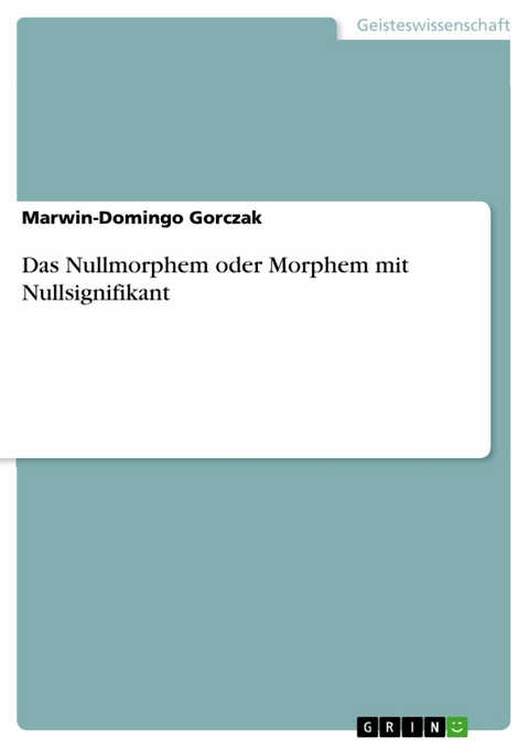 Das Nullmorphem oder Morphem mit Nullsignifikant -  Marwin-Domingo Gorczak