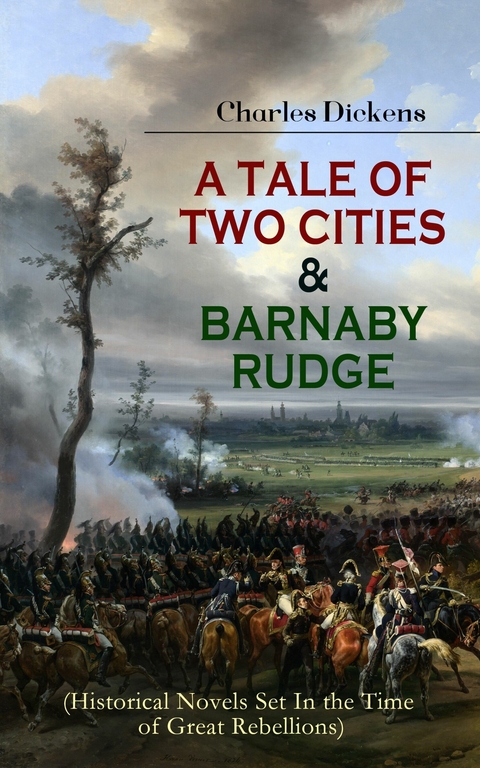 A TALE OF TWO CITIES & BARNABY RUDGE (Historical Novels Set In the Time of Great Rebellions) - Charles Dickens