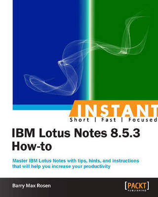 Instant IBM Lotus Notes 8.5.3 How-to - Barry Max Rosen