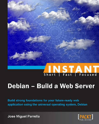 Instant Debian: Build a Web Server - Jose Miguel Parrella