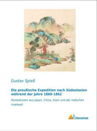 Die preußische Expedition nach Südostasien während der Jahre 1860-1862 - Gustav Spieß