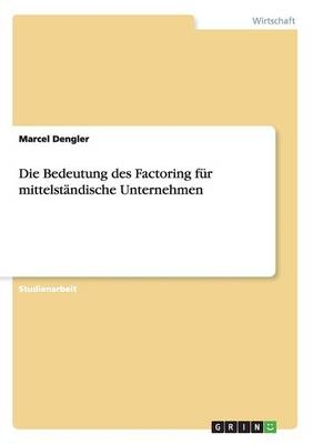 Die Bedeutung des Factoring fÃ¼r mittelstÃ¤ndische Unternehmen - Marcel Dengler