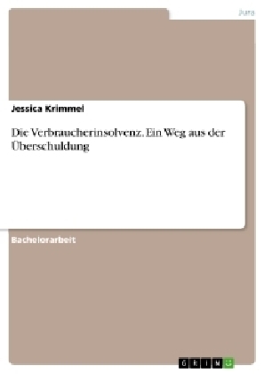 Die Verbraucherinsolvenz. Ein Weg aus der Ãberschuldung - Jessica Krimmel