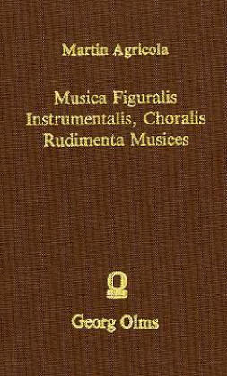 Musica Figuralis, Instrumentalis, Choralis, Rudimenta Musices - Martin Agricola