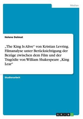 "The King Is Alive" von Kristian Levring. Filmanalyse unter Berücksichtigung der Bezüge zwischen dem Film und der Tragödie von William Shakespeare "King Lear" - Helene Dolmat