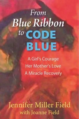 From Blue Ribbons to Code Blue - Jennifer Miller Field, Joanne Field