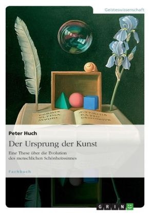 Der Ursprung der Kunst. Eine These Ã¼ber die Evolution des menschlichen SchÃ¶nheitssinnes - Peter Huch