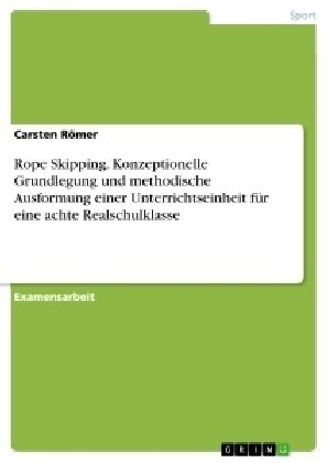 Rope Skipping. Konzeptionelle Grundlegung und methodische Ausformung einer Unterrichtseinheit für eine achte Realschulklasse - Carsten Römer