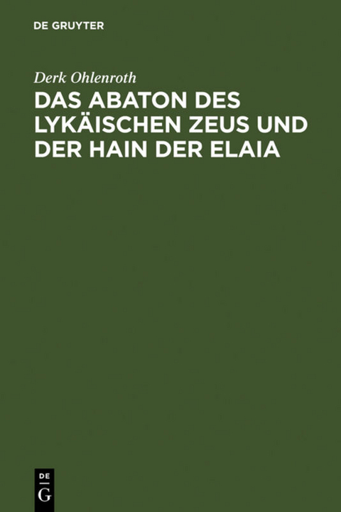 Das Abaton des Lykäischen Zeus und der Hain der Elaia - Derk Ohlenroth