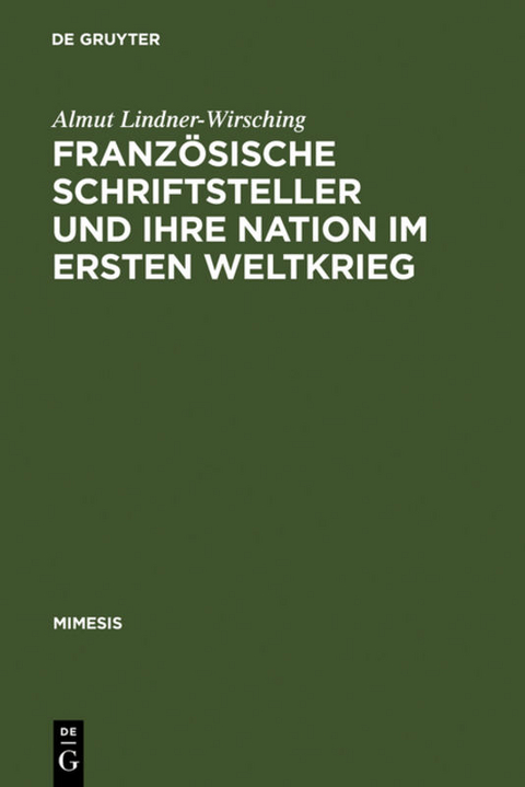 Französische Schriftsteller und ihre Nation im Ersten Weltkrieg - Almut Lindner-Wirsching