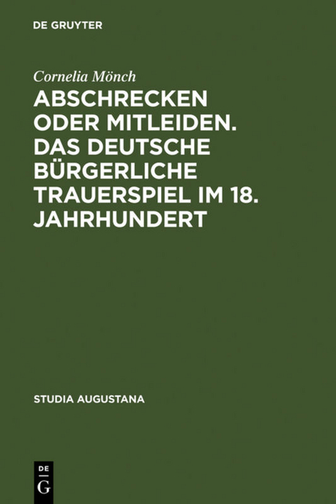 Abschrecken oder Mitleiden. Das deutsche bürgerliche Trauerspiel im 18. Jahrhundert - Cornelia Mönch