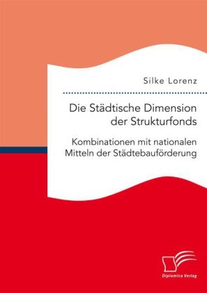 Die Städtische Dimension der Strukturfonds: Kombinationen mit nationalen Mitteln der Städtebauförderung - Silke Lorenz