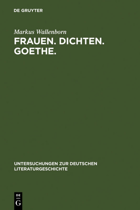 Frauen. Dichten. Goethe. - Markus Wallenborn