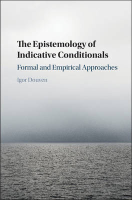 The Epistemology of Indicative Conditionals - Igor Douven