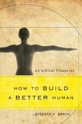 How to Build a Better Human - Gregory E. Pence