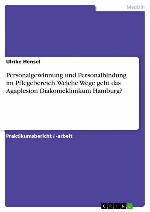 Personalgewinnung und Personalbindung im Pflegebereich.Welche Wege geht das Agaplesion Diakonieklinikum Hamburg? - Ulrike Hensel