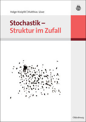 Stochastik - Struktur im Zufall - Matthias Löwe, Holger Knöpfel