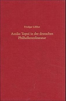 Antike Topoi in der deutschen Philhellenenliteratur - Friedgar Löbker