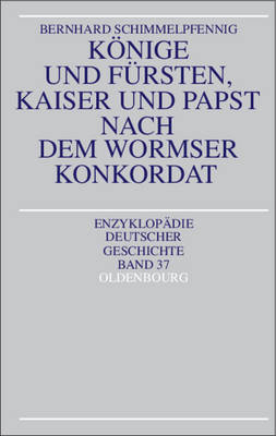 Könige und Fürsten, Kaiser und Papst nach dem Wormser Konkordat - Bernhard Schimmelpfennig