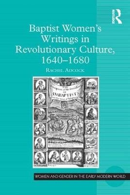 Baptist Women's Writings in Revolutionary Culture, 1640-1680 - Rachel Adcock