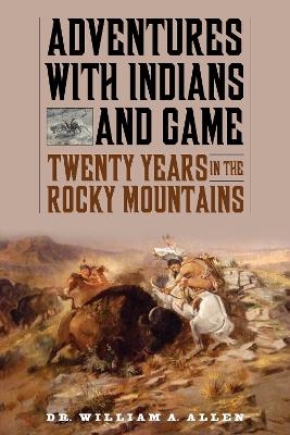 Adventures with Indians and Game - William A Allen