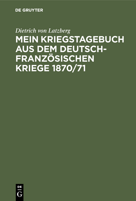 Mein Kriegstagebuch aus dem deutsch-französischen Kriege 1870/71 - Dietrich von Latzberg