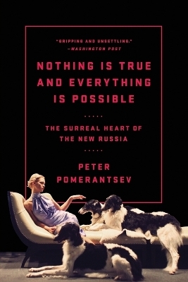 Nothing Is True and Everything Is Possible - Peter Pomerantsev