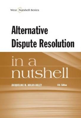 Alternative Dispute Resolution in a Nutshell - Jacqueline Nolan-Haley