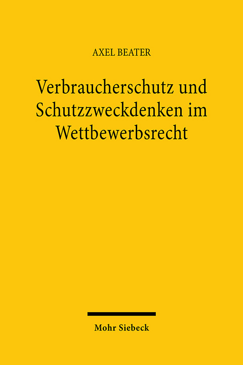 Verbraucherschutz und Schutzzweckdenken im Wettbewerbsrecht - Axel Beater