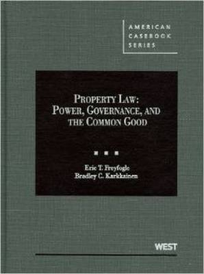 Freyfogle and Karkkainen's Property Law: Power, Governance, and the Common Good - Eric Freyfogle, Bradley Karkkainen