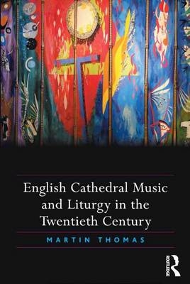 English Cathedral Music and Liturgy in the Twentieth Century - Martin Thomas