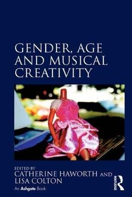 Gender, Age and Musical Creativity - Catherine Haworth, Lisa Colton