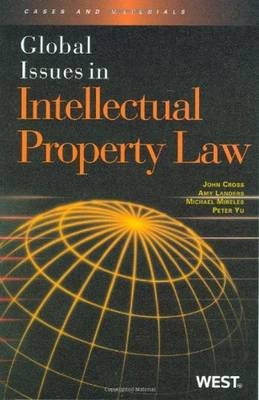 Global Issues in Intellectual Property Law - John T. Cross, Amy Landers, Michael Mireles, Peter Yu