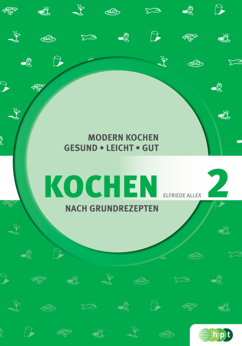 Kochen nach Grundrezepten, Teil 2: Modern kochen - gesund, leicht, gut - Elfriede Allex