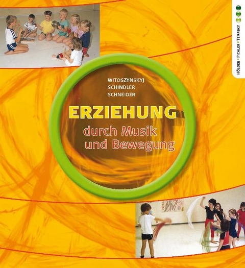 Erziehung durch Musik und Bewegung - Eleonore Witoszynskyi, Gertrude Schindler, Margit Schneider