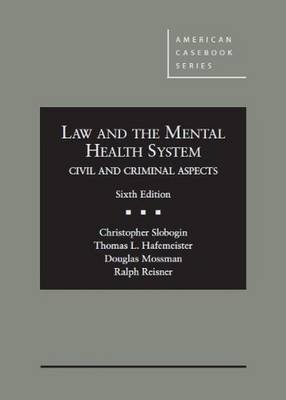 Law and the Mental Health System, Civil and Criminal Aspects - Christopher Slobogin, Thomas L. Hafemeister, Douglas Mossman, Ralph Reisner