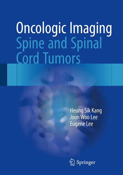 Oncologic Imaging: Spine and Spinal Cord Tumors - Heung Sik Kang, Joon Woo Lee, Eugene Lee