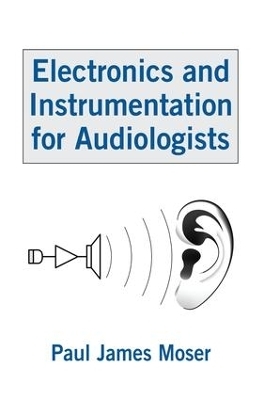 Electronics and Instrumentation for Audiologists - Paul James Moser