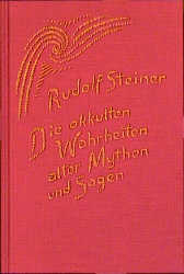 Die okkulten Wahrheiten alter Mythen und Sagen - Rudolf Steiner