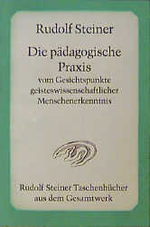 Die pädagogische Praxis vom Gesichtspunkte geisteswissenschaftlicher Menschenerkenntnis - Rudolf Steiner