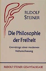 Die Philosophie der Freiheit. Grundzüge einer modernen Weltanschauung... / Die Philosophie der Freiheit - Rudolf Steiner