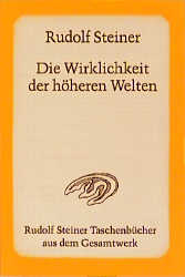 Die Wirklichkeit der höheren Welten - Rudolf Steiner