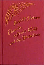 Über die astrale Welt und das Devachan - Rudolf Steiner