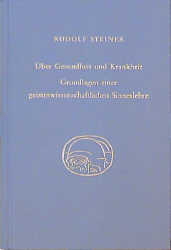 Über Gesundheit und Krankheit. Grundlagen einer geiteswissenschaftlichen Sinneslehre - Rudolf Steiner