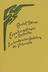 Erziehungsfragen im Reifealter. Zur künstlerischen Gestaltung des Unterrichts - Rudolf Steiner