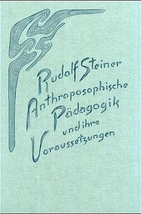 Anthroposophische Pädagogik und ihre Voraussetzungen - Rudolf Steiner